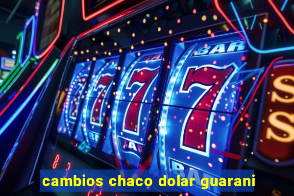 cambios chaco dolar guarani